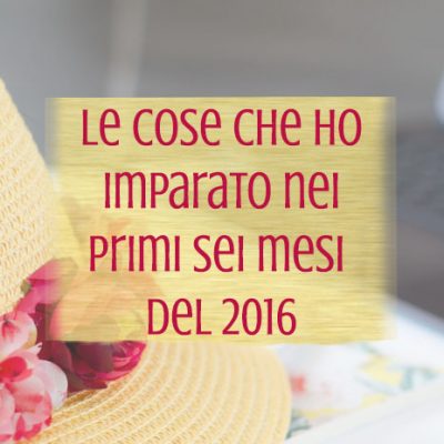 Le cose che ho imparato nei primi sei mesi del 2016