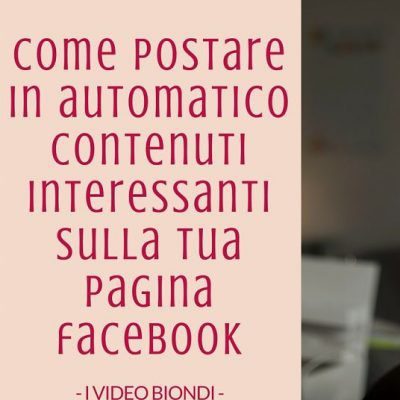[Video]Come postare in automatico contenuti interessanti sulla tua pagina Facebook