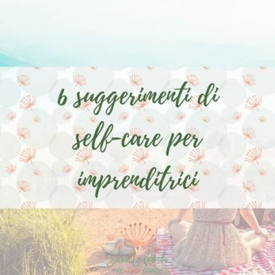 6 SUGGERIMENTI DI SELF-CARE PER IMPRENDITRICI [MC2]