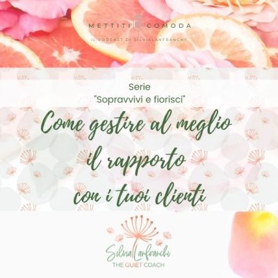 Come gestire al meglio il rapporto con i tuoi clienti – Serie “Sopravvivi e fiorisci” [MC #31]