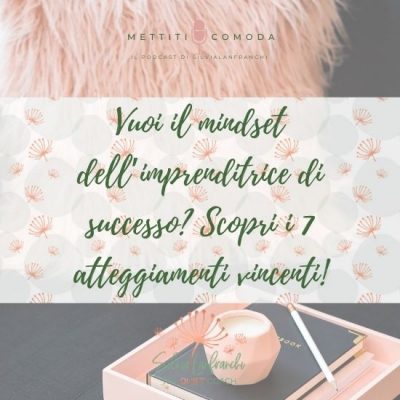 Vuoi il mindset dell’imprenditrice di successo? Scopri i 7 atteggiamenti vincenti!