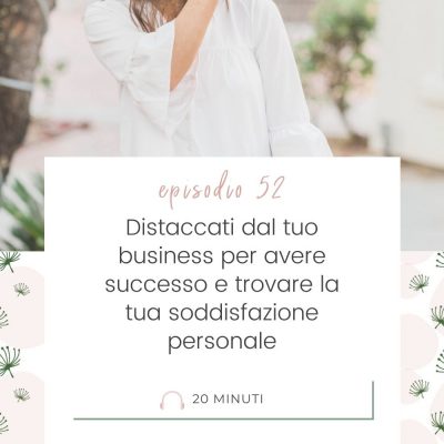 Distaccati dal tuo business per avere successo e trovare la tua soddisfazione personale [MC52]