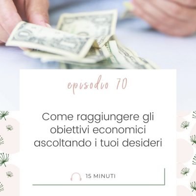 Come raggiungere gli obiettivi finanziari ascoltando i tuoi desideri [MC 70]