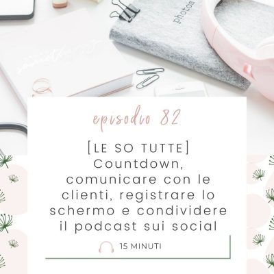 [LE SO TUTTE] Countdown, comunicare con le clienti, registrare lo schermo e condividere il podcast con un video [MC 82]
