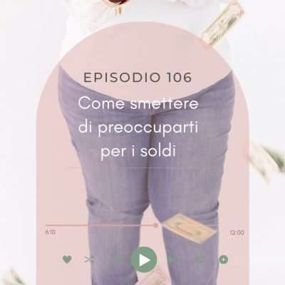 Come smettere di preoccuparti per i soldi [MC 106]