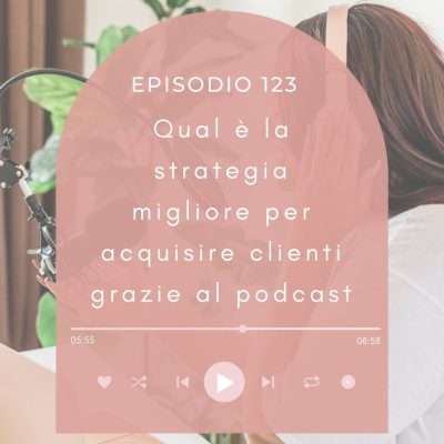 Qual è la strategia migliore per acquisire clienti grazie al podcast [MC 123]