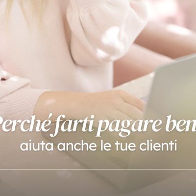 Perché farti pagare bene aiuta anche le tue clienti