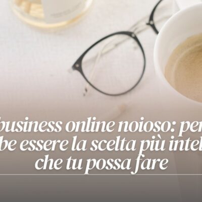 E se il tuo business online fosse noioso… e meravigliosamente prevedibile?