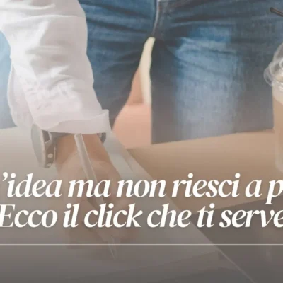 Hai un’idea ma non riesci a partire? Ecco il click che ti serve