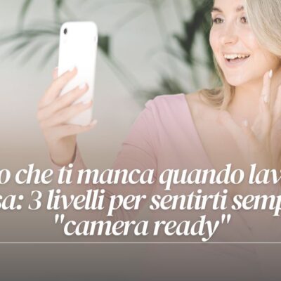 Il gesto che ti manca quando lavori da casa: 3 livelli per sentirti sempre “camera ready”