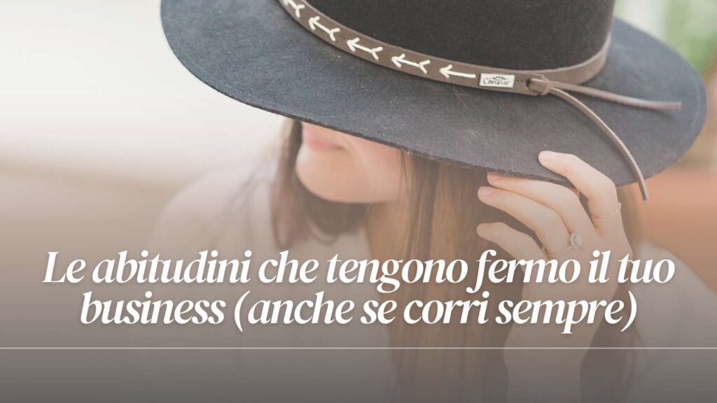 abitudini che tengono fermo il tuo business