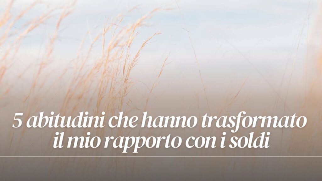 5 abitudini che hanno trasformato il mio rapporto con i soldi - silvia lanfranchi