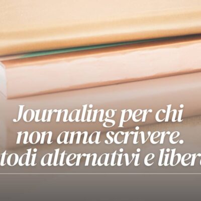 Cerchi modi creativi per fare journaling? Ecco 5 modi perfetti per te se odi la pagina bianca