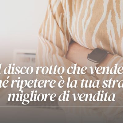 Come vendere senza rompere le scatole (e perché devi ripetere molto più di quello che pensi)