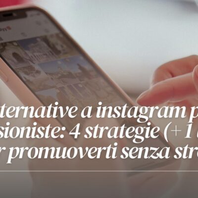 Alternative a Instagram per professioniste: 4 strategie (+ 1 bonus) per promuoverti senza stress