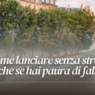Come lanciare senza stress (anche se hai paura di fallire)