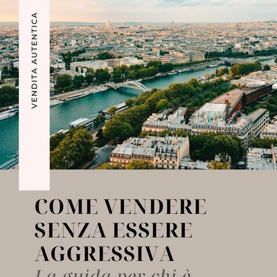 Come vendere senza essere aggressiva: la guida per chi è brava nel suo lavoro ma non sa venderlo